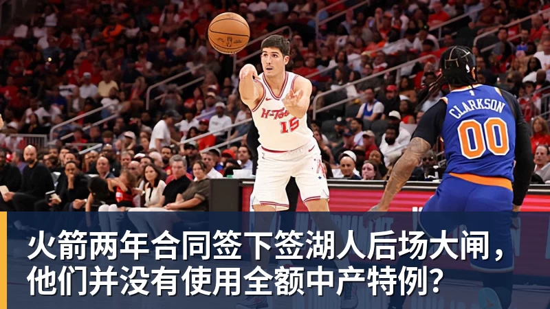 乐鱼平台火箭两年合同签下签湖人后场大闸，他们并没有使用全额中产特例？