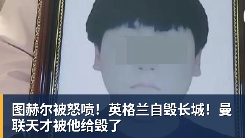 图赫尔被怒喷！英格兰自毁长城！曼联天才被他给毁了